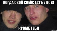 когда свой спейс есть у всех кроме тебя