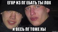 егор из пг ебать ты лох и весь пг тоже хы