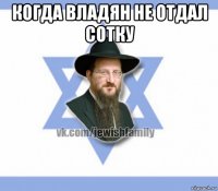 когда владян не отдал сотку 