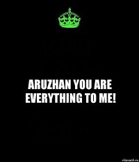 Aruzhan you are everything to me!