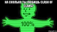 на сколько ты любишь clash of clans? 