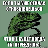 если ты уже сейчас отказываешься что же будет когда ты переедешь?