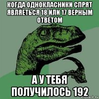 когда однокласники спрят являеться 18 или 17 верным ответом а у тебя получилось 192