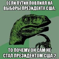 если путин повлиял на выборы президента сша, то почему он сам не стал президентом сша ?