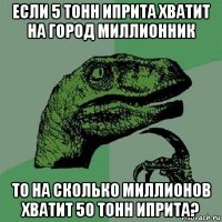 если 5 тонн иприта хватит на город миллионник то на сколько миллионов хватит 50 тонн иприта?