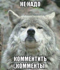 не надо комментить комменты