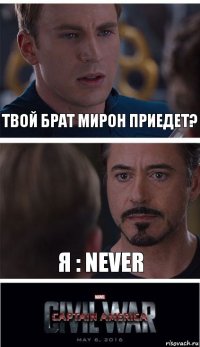 Твой брат мирон приедет? Я : NEVER