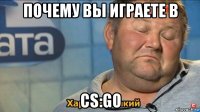 почему вы играете в cs:go