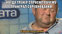 когда тренер спросил,почему проиграл соревнования 