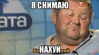 я снимаю нахуй