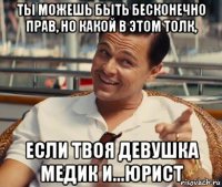 ты можешь быть бесконечно прав, но какой в этом толк, если твоя девушка медик и...юрист