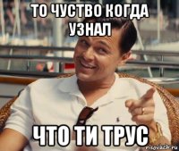 то чуство когда узнал что ти трус