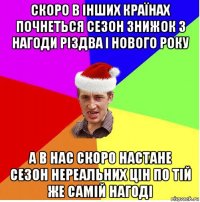 скоро в інших країнах почнеться сезон знижок з нагоди різдва і нового року а в нас скоро настане сезон нереальних цін по тій же самій нагоді