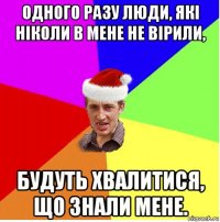 одного разу люди, які ніколи в мене не вірили, будуть хвалитися, що знали мене.