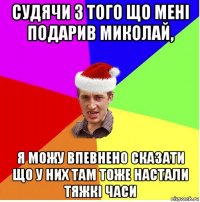 судячи з того що мені подарив миколай, я можу впевнено сказати що у них там тоже настали тяжкі часи