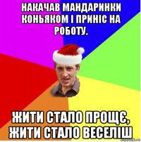 накачав мандаринки коньяком і приніс на роботу. жити стало прощє, жити стало веселіш