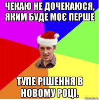 чекаю не дочекаюся, яким буде моє перше тупе рішення в новому році.