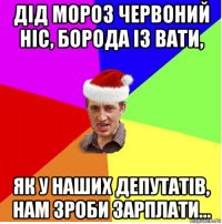 дід мороз червоний ніс, борода із вати, як у наших депутатів, нам зроби зарплати...