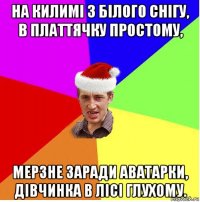 на килимі з білого снігу, в платтячку простому, мерзне заради аватарки, дівчинка в лісі глухому.