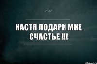 Настя подари мне счастье !!!