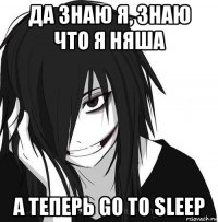 да знаю я, знаю что я няша а теперь go to sleep