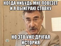 когда нибудь мне повезет и я выиграю ставку но это уже другая история