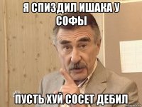 я спиздил ишака у софы пусть хуй сосет дебил