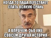 когда-то паша перестанет слать всякую срань а впрочем, эьо уже совсем другая история