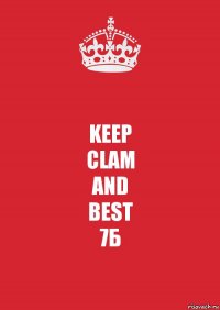 KEEP
CLAM
AND
BEST
7Б