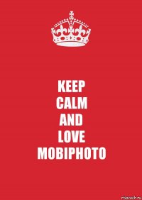 KEEP
CALM
AND
LOVE
MOBIPHOTO