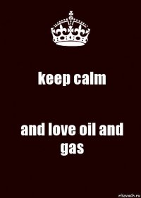 keep calm and love oil and gas