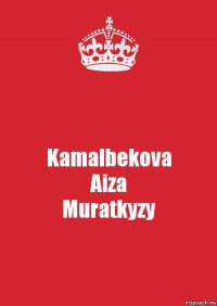 Kamalbekova
Aiza
Muratkyzy