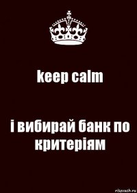 keep calm і вибирай банк по критеріям