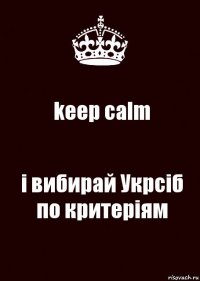 keep calm і вибирай Укрсіб по критеріям