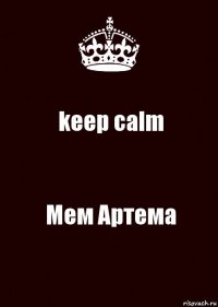 keep calm Мем Артема