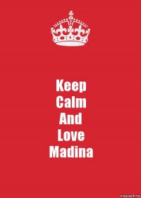 Keep
Calm
And
Love
Madina