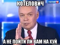 котелович а не пойти ли вам на хуй