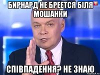 бирнард не бреется біля мошанки співпадення? не знаю