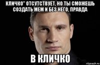 кличко" отсутствует, но ты сможешь создать мем и без него, правда в кличко