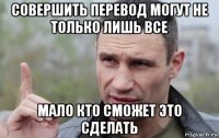 совершить перевод могут не только лишь все мало кто сможет это сделать