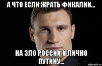 а что если жрать фикалии... на зло россии и лично путину...