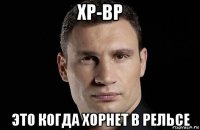 хр-вр это когда хорнет в рельсе