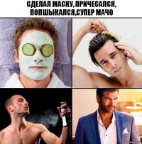 Сделал маску, причесался, попшыкался,супер мачо