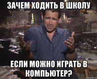 зачем ходить в школу если можно играть в компьютер?