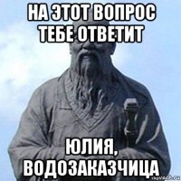 на этот вопрос тебе ответит юлия, водозаказчица