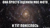 она просто оценила мое фото и тут понеслось