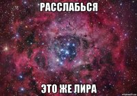 расслабься это же лира