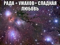 рада + ужахов= сладкая любовь 