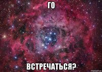 го встречаться?