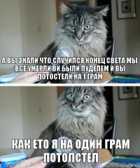 А вы знали что случился конец света мы все умерли ви были пуделем и вы потостели на 1 грам Как ето я на один грам потолстел